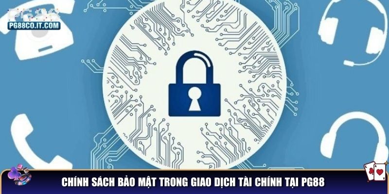 Chính sách bảo mật trong giao dịch tài chính tại PG88