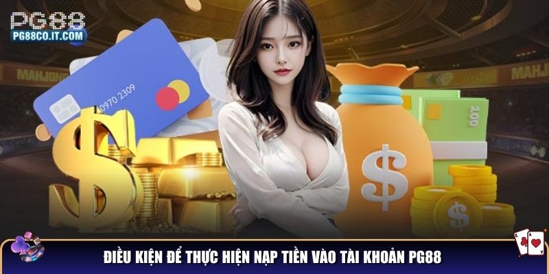 Điều kiện để thực hiện nạp tiền vào tài khoản PG88